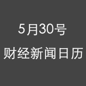 财经日历每日财经新闻早知道(05/30/2018)