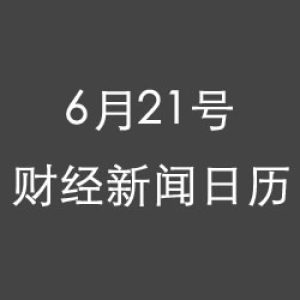 财经日历每日财经新闻早知道(06/21/2018)