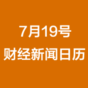 财经日历每日财经新闻早知道(07/19/2018)