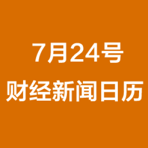 财经日历每日财经新闻早知道(07/24/2018)