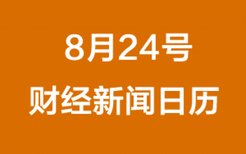 财经日历每日财经新闻早知道(08/24/2018)