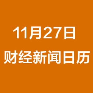 财经日历每日财经新闻早知道（11/27/2018）