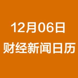 财经日历每日财经新闻早知道（12/06/2018）