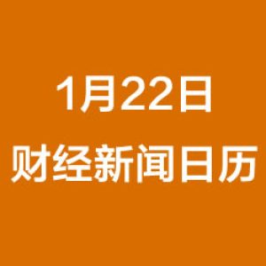 财经日历每日财经新闻早知道（1/22/2019）