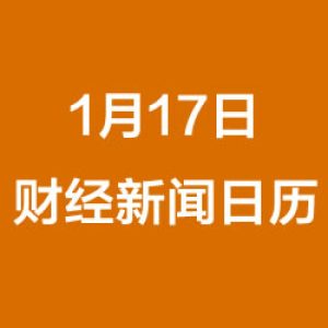 财经日历每日财经新闻早知道（1/17/2019）