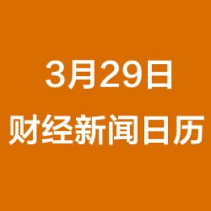 财经日历每日财经新闻早知道（3/29/2019）