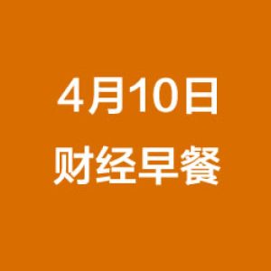 财经早餐（4/10/2019）