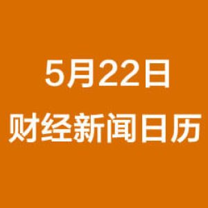 财经早餐每日财经日历（5/22/2019）