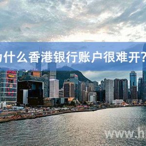 为什么香港银行账户很难开？