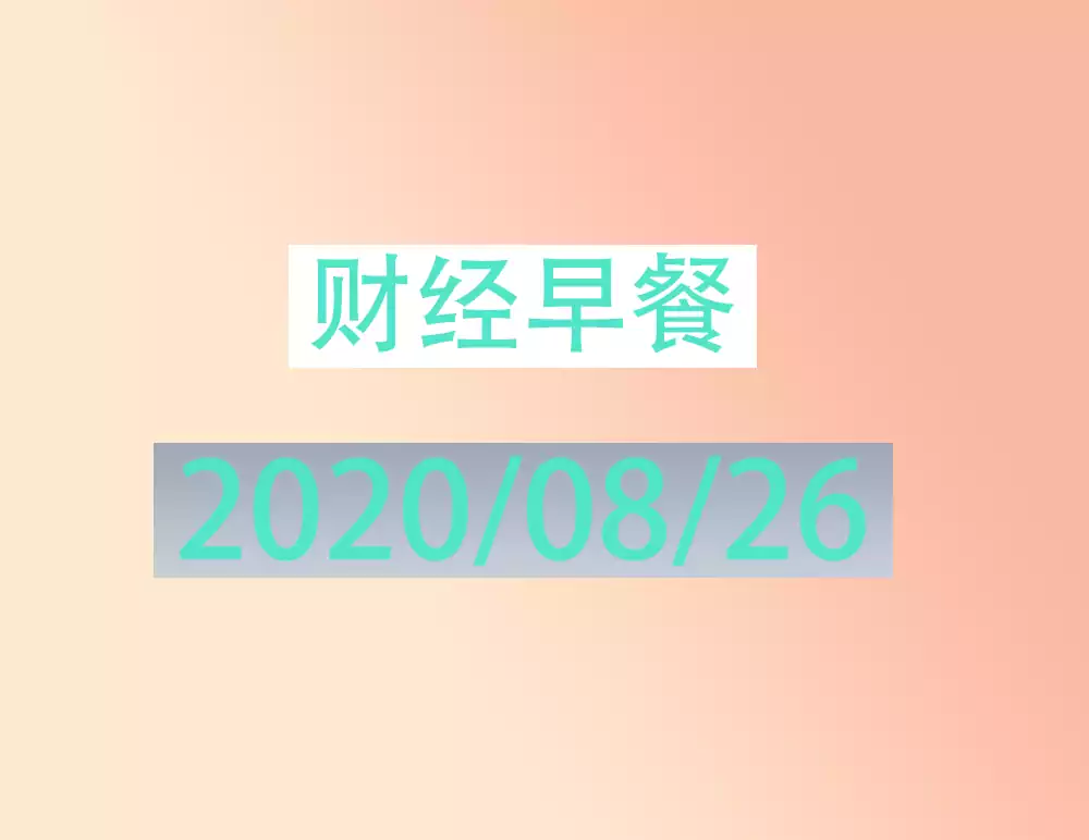 财经早餐每日财经新闻早知道（2020/08/26）