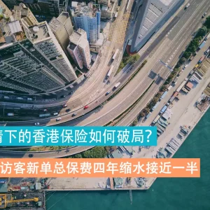 内地访客新单总保费四年缩水接近一半  疫情下的香港保险如何破局？
