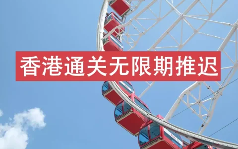 香港入境政策：香港通关无限期推迟