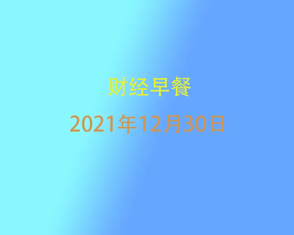 财经早餐每日财经新闻早知道（12/30/2021）