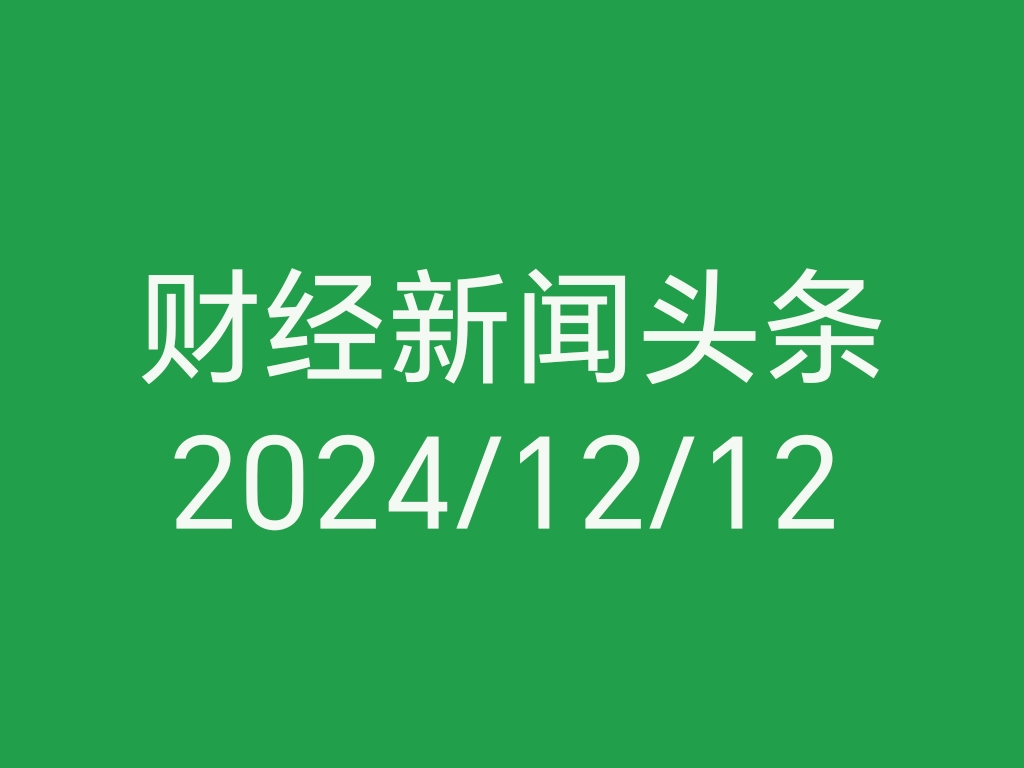每日财经新闻头条（2024/12/12）