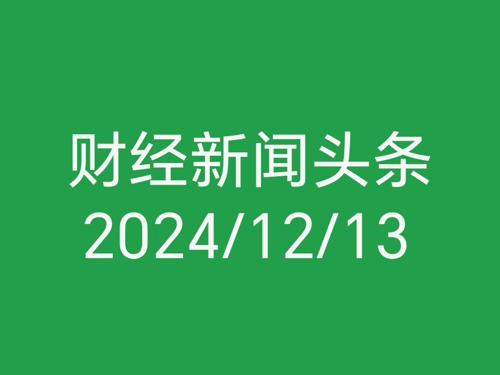 每日财经新闻头条（2024/12/13）
