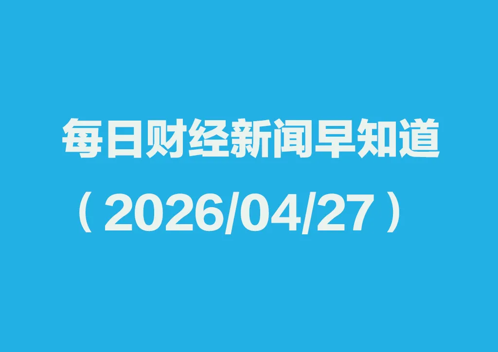 每日财经新闻早知道（2026/04/27）