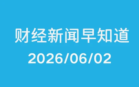 每日财经新闻早知道（2026/06/02）