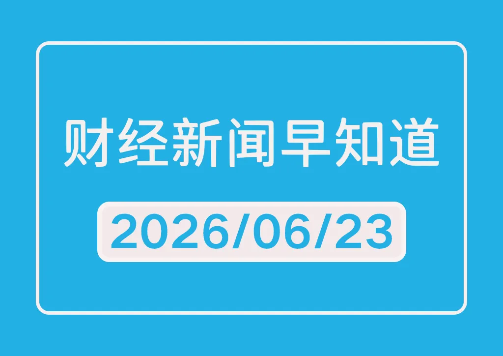 每日财经新闻早知道（2026/06/23）