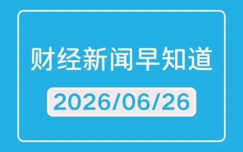每日财经新闻早知道（2026/06/26）