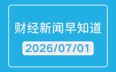 每日财经新闻早知道（2026/07/01）