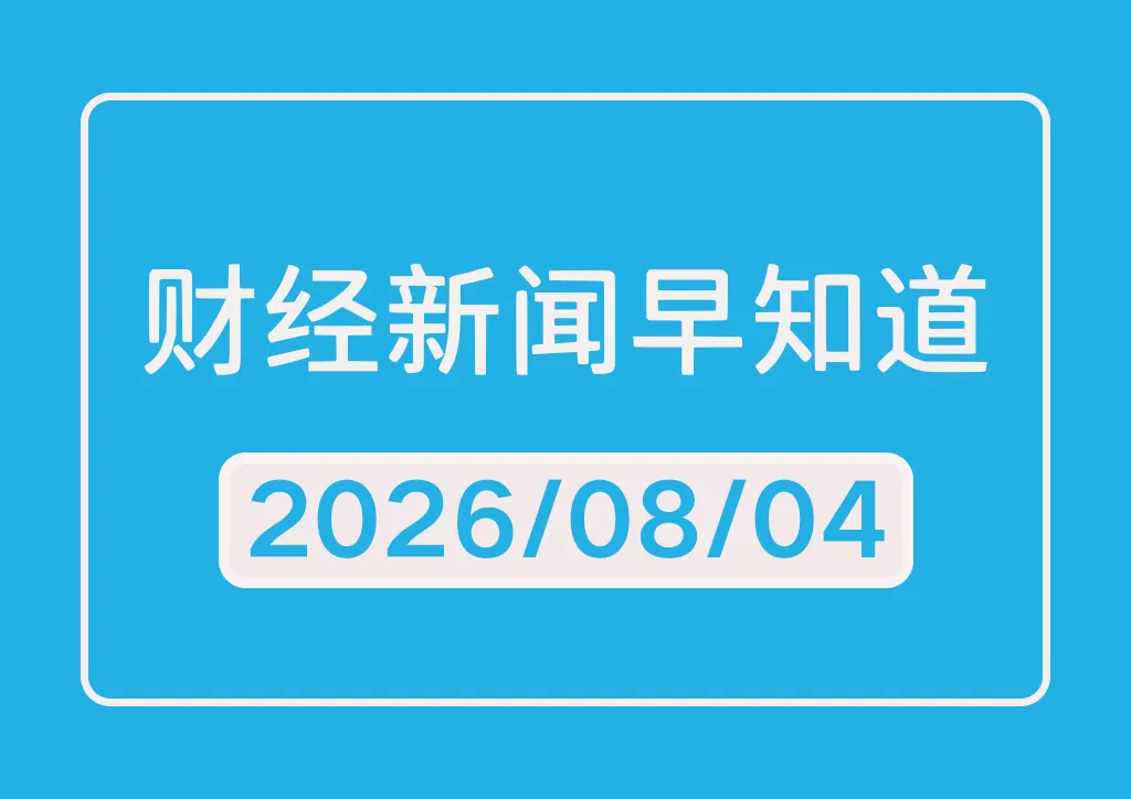 每日财经新闻早知道（2026/08/04）