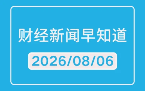 每日财经新闻早知道（2026/08/06）