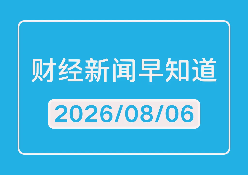 每日财经新闻早知道（2026/08/06）